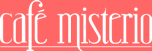 CAFÉ MISTERIO